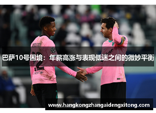 巴萨10号困境：年薪高涨与表现低迷之间的微妙平衡